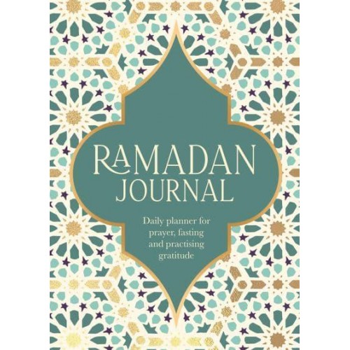 Ramadan Journal A Stunning, Deluxe 30-Day Planner for Prayer, Fasting and Practising Gratitude