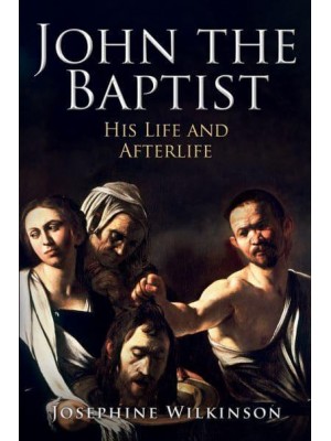 John the Baptist His Life and Afterlife