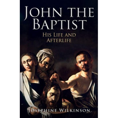 John the Baptist His Life and Afterlife