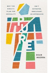 Pure Why the Bible's Plan for Sexuality Isn't Outdated, Irrelevant, or Oppressive