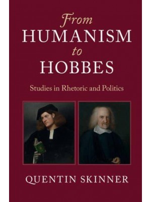 From Humanism to Hobbes Studies in Rhetoric and Politics