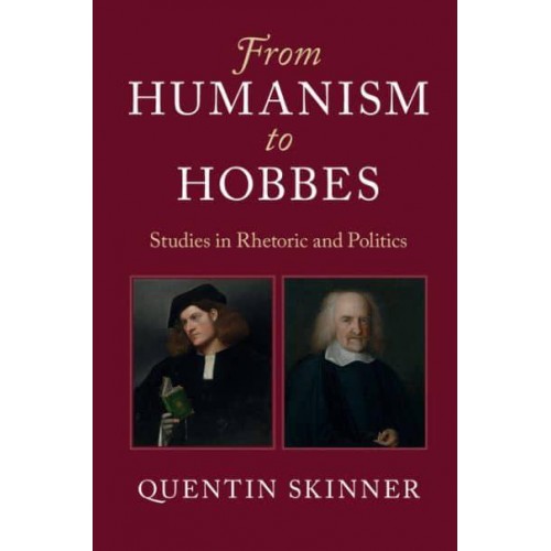 From Humanism to Hobbes Studies in Rhetoric and Politics