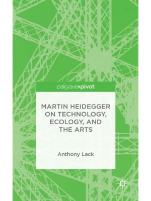 Martin Heidegger on Technology, Ecology, and the Arts - Palgrave Pivot