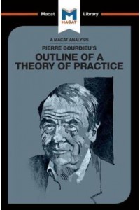 An Analysis of Pierre Bourdieu's Outline of a Theory of Practice - The Macat Library