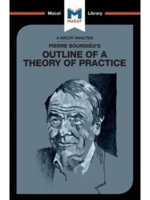 An Analysis of Pierre Bourdieu's Outline of a Theory of Practice - The Macat Library