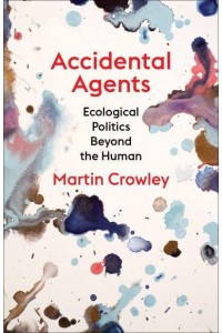 Accidental Agents Ecological Politics Beyond the Human - Insurrections