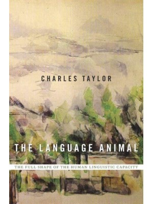 The Language Animal The Full Shape of the Human Linguistic Capacity