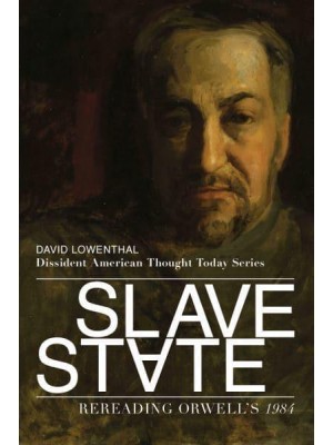 Slave State Rereading Orwell's 1984 - Dissident American Thought Today Series