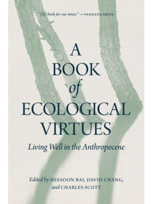 A Book of Ecological Virtues Living Well in the Anthropocene