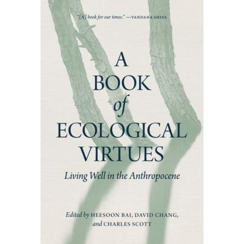A Book of Ecological Virtues Living Well in the Anthropocene