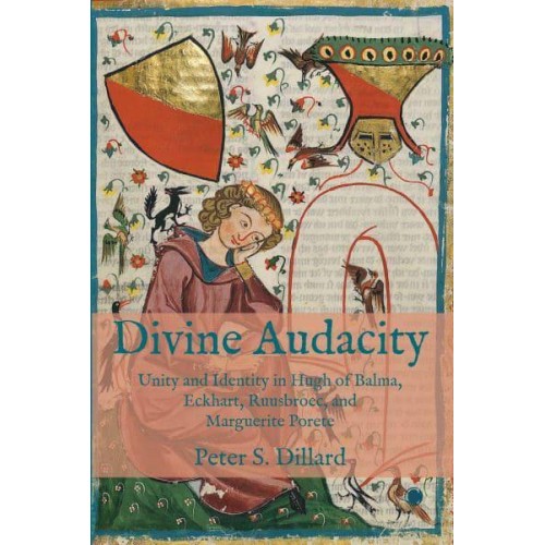 Divine Audacity Unity and Identity in Hugh of Balma, Eckhart, Ruusbroec, and Marguerite Porete