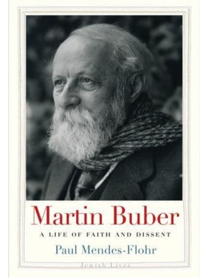 Martin Buber A Life of Faith and Dissent - Jewish Lives