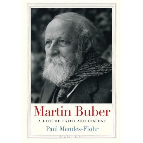 Martin Buber A Life of Faith and Dissent - Jewish Lives