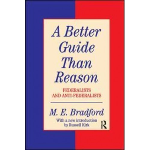 A Better Guide Than Reason Federalists and Anti-Federalists - Library of Conservative Thought
