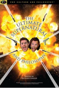 Ultimate Supernatural and Philosophy - Popular Culture and Philosophy