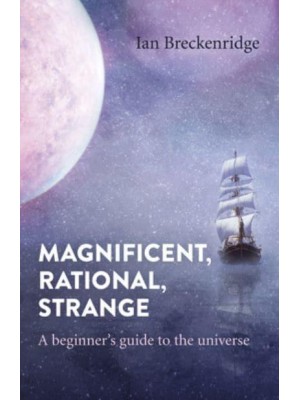 Magnificent, Rational, Strange A Beginner's Guide to the Universe