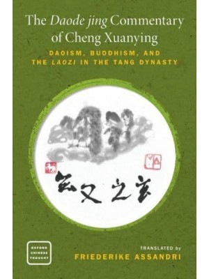 The Daode Jing Commentary of Cheng Xuanying Daoism, Buddhism, and the Laozi in the Tang Dynasty - Oxford Chinese Thought