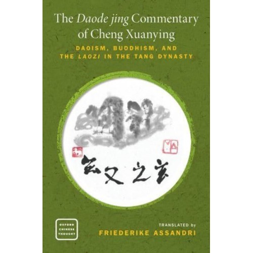 The Daode Jing Commentary of Cheng Xuanying Daoism, Buddhism, and the Laozi in the Tang Dynasty - Oxford Chinese Thought