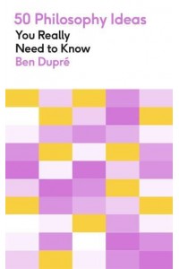 50 Philosophy Ideas You Really Need to Know - 50 Ideas You Really Need to Know Series