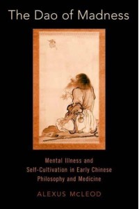 The Dao of Madness Mental Illness and Self-Cultivation in Early Chinese Philosophy and Medicine