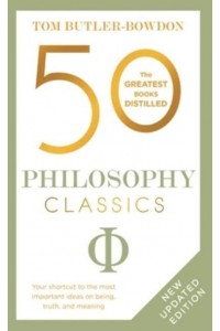 50 Philosophy Classics Thinking, Being, Acting Seeing - Profound Insights and Powerful Thinking from Fifty Key Books