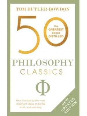 50 Philosophy Classics Thinking, Being, Acting Seeing - Profound Insights and Powerful Thinking from Fifty Key Books