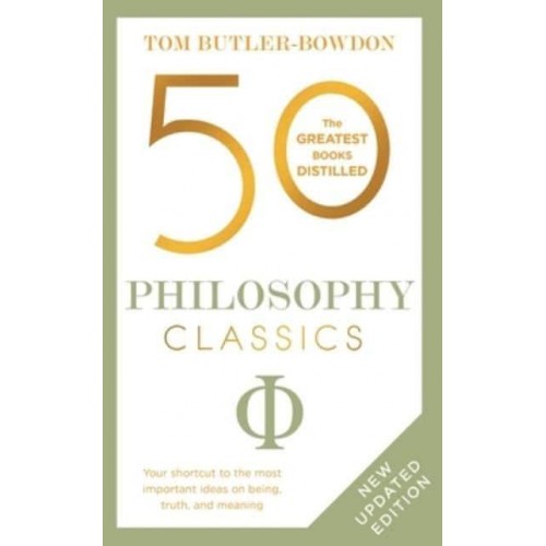 50 Philosophy Classics Thinking, Being, Acting Seeing - Profound Insights and Powerful Thinking from Fifty Key Books