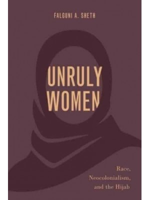 Unruly Women Race, Neocolonialism, and the Hijab - Philosophy of Race