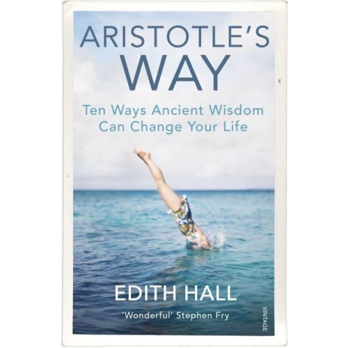 Aristotle's Way Ten Ways Ancient Wisdom Can Change Your Life