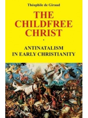 The Childfree Christ Antinatalism in Early Christianity