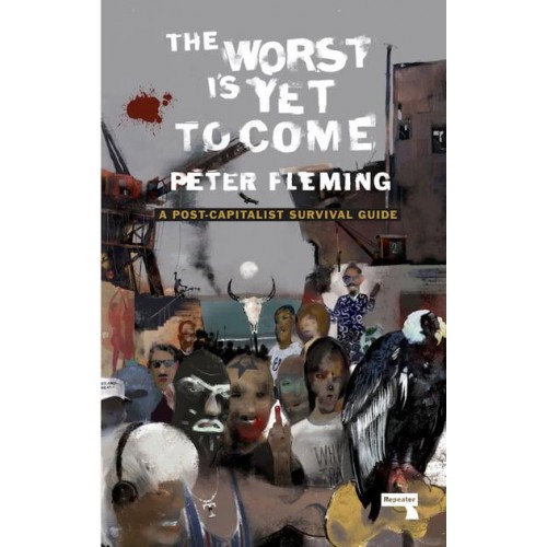The Worst Is Yet to Come A Post-Capitalist Survival Guide
