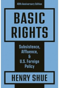 Basic Rights Subsistence, Affluence, and U.S. Foreign Policy