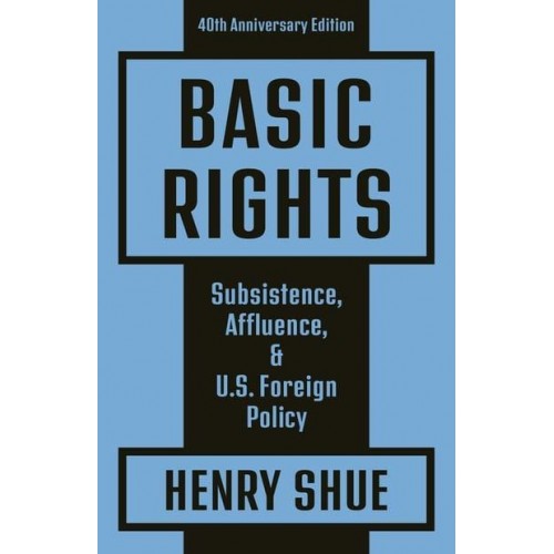 Basic Rights Subsistence, Affluence, and U.S. Foreign Policy
