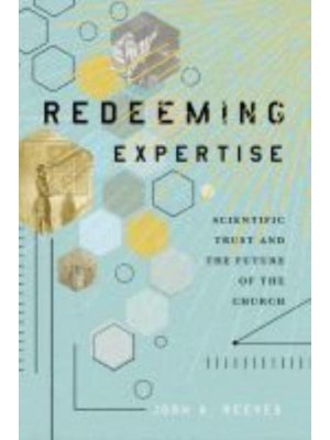 Redeeming Expertise Scientific Trust and the Future of the Church