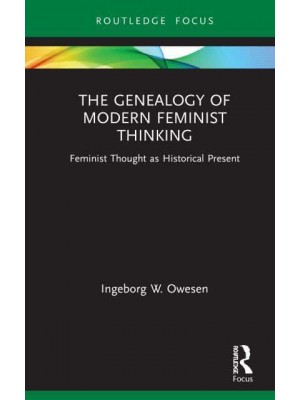 The Genealogy of Modern Feminist Thinking: Feminist Thought as Historical Present - Routledge Research in Gender and Society