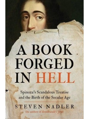 A Book Forged in Hell Spinoza's Scandalous Treatise and the Birth of the Secular Age