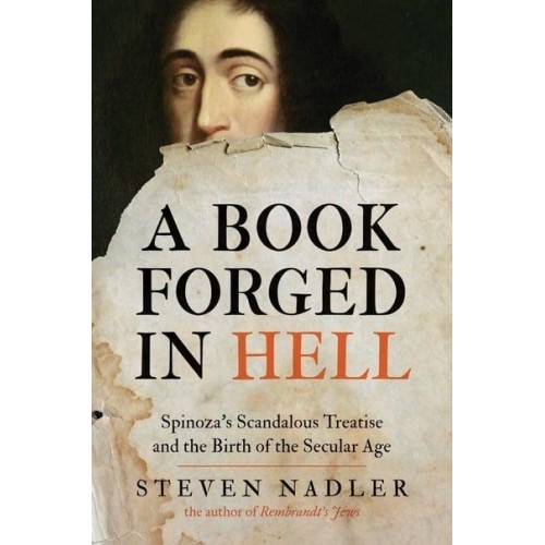 A Book Forged in Hell Spinoza's Scandalous Treatise and the Birth of the Secular Age