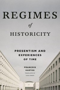 Regimes of Historicity Presentism and Experiences of Time - European Perspectives