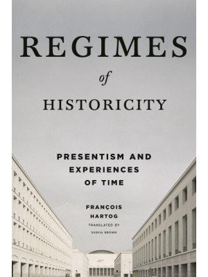 Regimes of Historicity Presentism and Experiences of Time - European Perspectives