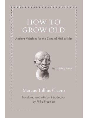 How to Grow Old Ancient Wisdom for the Second Half of Life