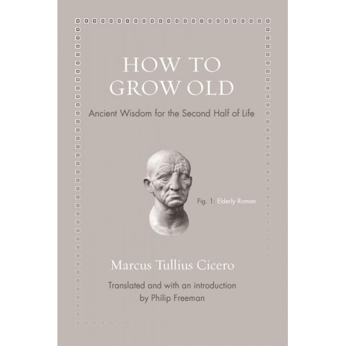 How to Grow Old Ancient Wisdom for the Second Half of Life
