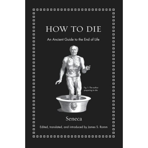How to Die An Ancient Guide to the End of Life - Ancient Wisdom for Modern Readers