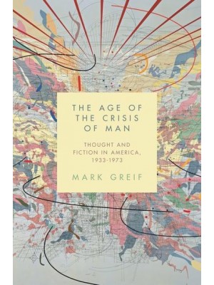 The Age of the Crisis of Man Thought and Fiction in America, 1933-1973