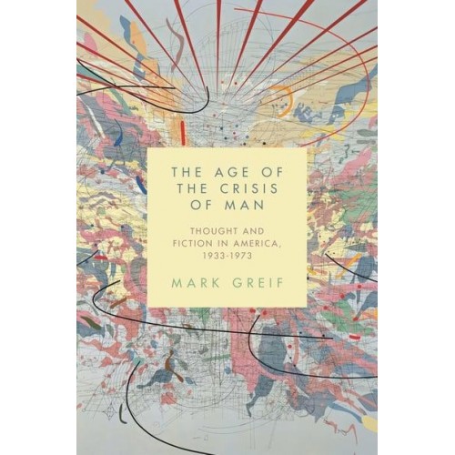 The Age of the Crisis of Man Thought and Fiction in America, 1933-1973