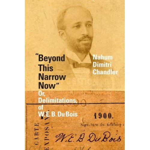 Beyond This Narrow Now, or, Delimitations, of W. E. B. Du Bois
