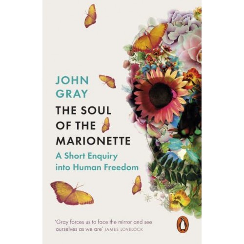The Soul of the Marionette A Short Enquiry Into Human Freedom - Penguin Philosophy