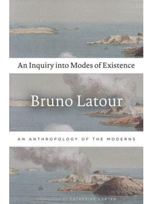 An Inquiry Into Modes of Existence An Anthropology of the Moderns