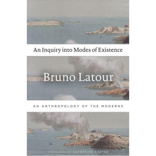An Inquiry Into Modes of Existence An Anthropology of the Moderns