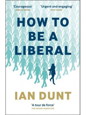 How to Be a Liberal The Story of Liberalism and the Fight for Its Life