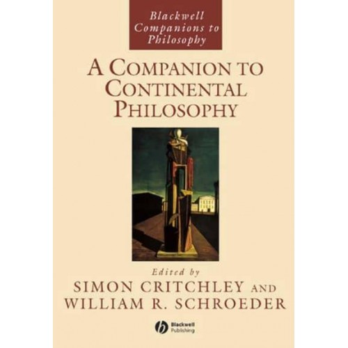 A Companion to Continental Philosophy - Blackwell Companions to Philosophy